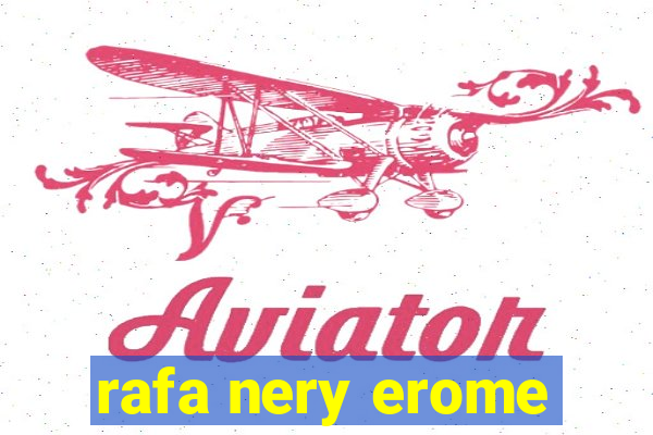 rafa nery erome